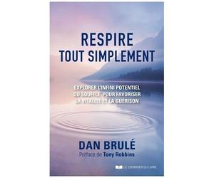 Respire, Tout Simplement - Explorer L'infini Potentiel Du Souffle Pour Favoriser La Vitalité Et La Guérison