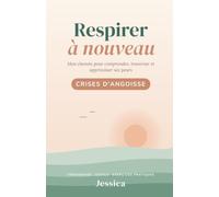 Respirer à nouveau: Crises d'angoisse, mon chemin pour comprendre, traverser et apprivoiser ses peurs