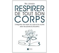 Respirer De Tout Son Corps - L'intégration De L'esprit, Du Corps Et Du Souffle Selon Les Paroles Du Bouddha