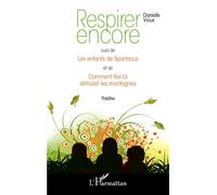 Respirer encore Suivi de Les enfants de Spartacus et de Comment Kei-Ui détruisit les montagnes - Théâtre - Danielle Vioux - L'harmattan - broché - Théâtre
