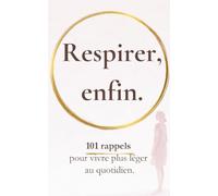 Respirer, enfin: 101 rappels pour vivre plus léger au quotidien