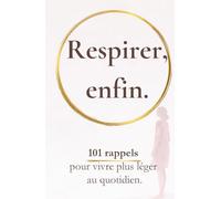 Respirer, enfin: 101 rappels pour vivre plus léger au quotidien