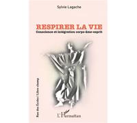 Respirer la vie Conscience et intégration corps-âme-esprit - Sylvie Lagache - L'harmattan - broché - Etude