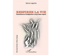 Respirer La Vie - Conscience Et Intégration Corps-Âme-Esprit