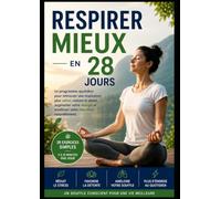 Respirer Mieux en 28 Jours: Le programme quotidien pour retrouver une respiration plus calme, réduire le stress, améliorer votre souffle et retrouver ... en seulement quelques minutes par jour.