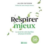 Respirer mieux - Le secret de votre équilibre physique et mental Julien Fatisson (Auteur), Jean-François Harvey (Préface)