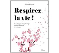 Respirez La Vie ! - Cas Cliniques De Sophrologie Comportementale Et Analytique