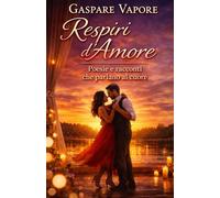 Respiri d'Amore: Poesie e Racconti che parlano al cuore