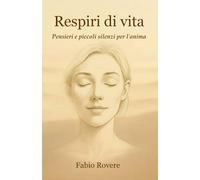 Respiri di vita: Pensieri e piccoli silenzi per l’anima