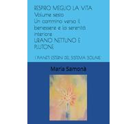 RESPIRO MEGLIO LA VITA Volume sesto Un cammino verso il benessere e la serenità interiore: I PIANETI ESTERNI DEL SISTEMA SOLARE URANO NETTUNO PLUTONE