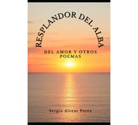 Resplandor Del Alba: Del Amor Y Otros Poemas