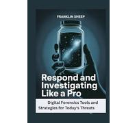 Respond and Investigate Like a Pro: Digital Forensics Tools and Strategies for Today's Threats