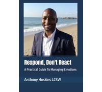 Respond, Don't React: A Practical Guide To Managing Emotions