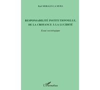 Responsabilité institutionnelle, de la croyance à la lucidité Essai sociologique - Raul Morales La Mura - L'harmattan - broché - Essai