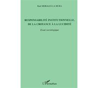 Responsabilité institutionnelle, de la croyance à la lucidité Essai sociologique - Raul Morales La Mura - L'harmattan - broché - Essai