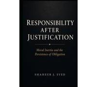 Responsibility After Justification: Moral Inertia and the Persistence of Obligation Beyond Decision