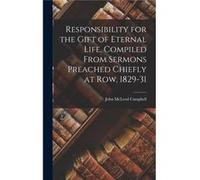 Responsibility for the Gift of Eternal Life Compiled From Sermons Preached Chiefly at Row 182931 - John McLeod Campbell - Creative Media Partners LLC - Li John McLeod CampbellJohn McLeod Campbell (Aut