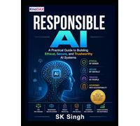 Responsible AI: A Practical Guide to Building Ethical, Secure, and Trustworthy AI Systems