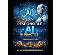 Responsible AI in Practice: A Product, Governance, and Engineering Handbook for Building Trustworthy AI Systems