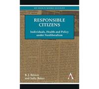 Responsible Citizens: Individuals, Health and Policy under Neoliberalism (Key Issues in Modern Sociology) - [Version Originale] B J Brown, Sally Baker (Auteur)