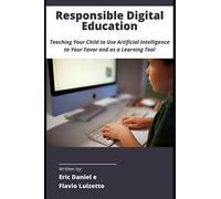 Responsible Digital Education: Teaching Your Child to Use Artificial Intelligence to Your Favor and as a Learning Tool