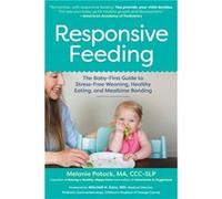 Responsive Feeding: The Baby-First Guide to Stress-Free Weaning, Healthy Eating, and Mealtime Bonding