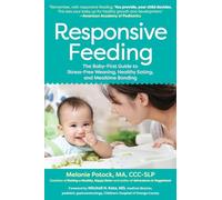 Responsive Feeding: The Baby-First Guide to Stress-Free Weaning, Healthy Eating, and Mealtime Bonding