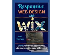 Responsive Web Design with WIX: Updated Simplified Guide to Building Mobile-Optimized Wix Websites Without Coding, Boost SEO, Rank Higher on Google & Leverage Modern AI Design Trends