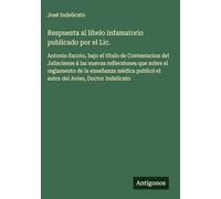 Respuesta al libelo infamatorio publicado por el Lic.: Antonio Escoto, bajo el título de Contestacion del Jalisciense á las nuevas reflecsiones que ... publicó el autor del Aviso, Doctor Indelicato