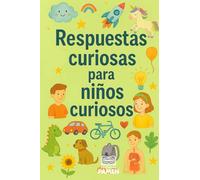 Respuestas curiosas para niños curiosos: Una guia para comunicarnos con los mas pequeños y sus preguntas