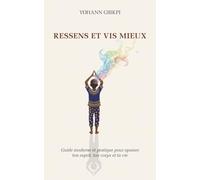 Ressens et vis mieux: Guide moderne et pratique pour apaiser ton esprit, ton corps et ta vie