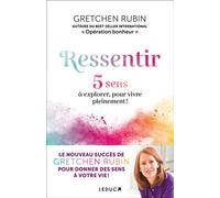 Ressentir 5 sens à explorer, pour vivre pleinement ! - Gretchen Rubin - Leduc S. - broché - Guide