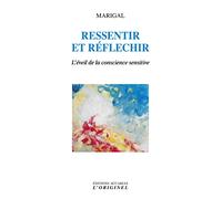 Ressentir Et Réfléchir - L'éveil De La Conscience Sensitive Par La Pratique De L'attention Perceptive - Un Antidote À L'intrusion Du Numérique Binaire Dans Le Vivant