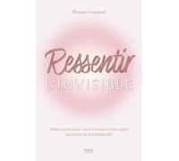 Ressentir l'invisible - Corps, cerveau et esprit au service de la médiumnité