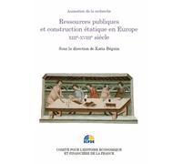 Ressources Publiques Et Construction Étatique En Europe Xiiie-Xviiie Siècle - Colloque Des 2 Et 3 Juillet 2012