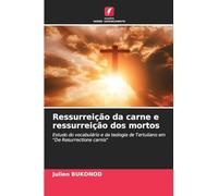 Ressurreição da carne e ressurreição dos mortos: Estudo do vocabulário e da teologia de Tertuliano em "De Resurrectione carnis"