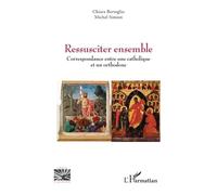 Ressusciter Ensemble - Correspondance Entre Une Catholique Et Un Orthodoxe
