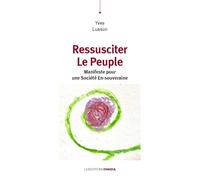 Ressusciter le peuple.: Manifeste pour une Société En-souveraine
