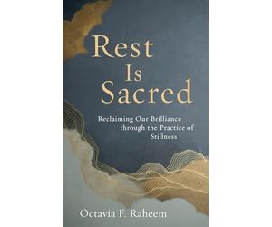 Rest Is Sacred: Reclaiming Our Brilliance through the Practice of Stillness