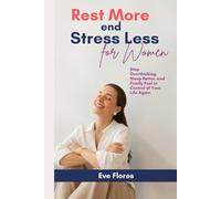 Rest More and Stress Less for WOMEN: Stop Overthinking, Sleep Better, and Finally Feel in Control of Your Life Again