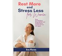 Rest More and Stress Less for WOMEN: Stop Overthinking, Sleep Better, and Finally Feel in Control of Your Life Again