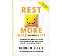Rest More Work Less: Unleashing Productivity And Overcoming Burnout In A Workaholic Society (The Paints Of Psychology And Human Behaviors)