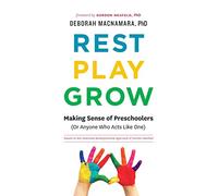Rest, Play, Grow: Making Sense of Preschoolers (Or Anyone Who Acts Like One)