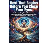 Rest That Begins Before You Close Your Eyes: Understanding Sleep Resistance, Nervous System Downregulation, and The Inner Work of Letting Go
