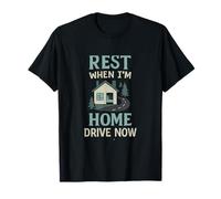 Rest When I'm Home Drive Now Trucker Driver T-Shirt