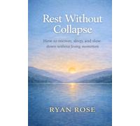 Rest Without Collapse: How to recover, sleep, and slow down without losing momentum