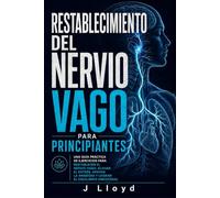 Restablecimiento del nervio vago para principiantes: Una guía práctica de ejercicios para restablecer el nervio vago, aliviar el estrés, apoyar la ansiedad y lograr el equilibrio emocional