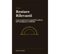Restare Rilevanti: Come mantenersi competitivi nell’era dell’Intelligenza Artificiale
