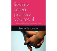 Restare senza perdere - volume 4: Relazioni, attaccamento e la paura di essere lasciati