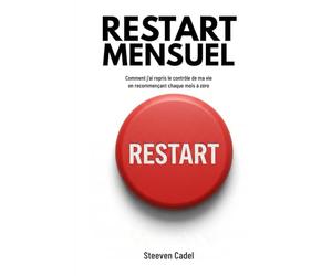 RESTART MENSUEL - Comment j'ai repris le contrôle de ma vie en recommençant chaque mois à zéro: La méthode de gestion du temps qui combine ... entrepreneurs, managers et parents débordés